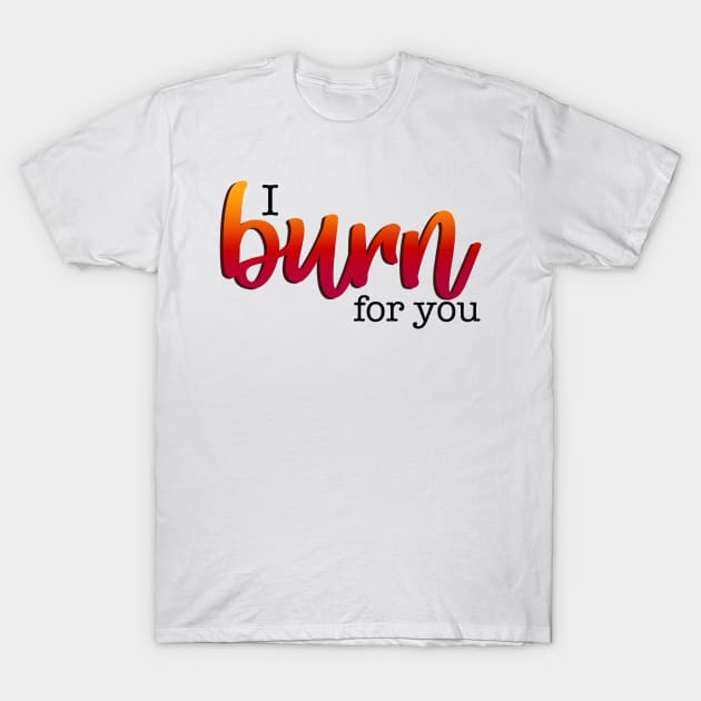 Bridgerton Quote I Burn For You T-Shirt by baranskini